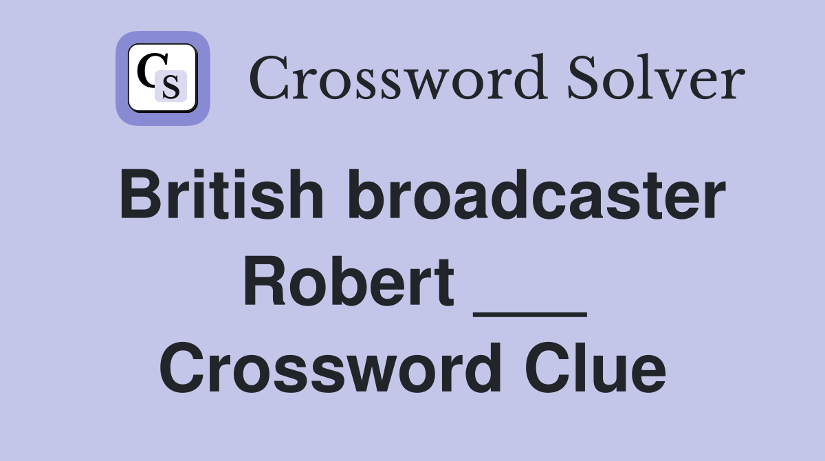 British broadcaster Robert ___ Crossword Clue