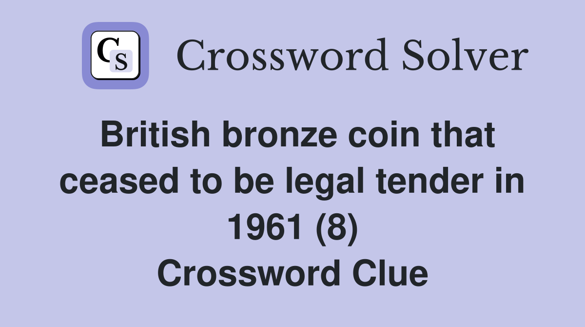 British bronze coin that ceased to be legal tender in 1961 (8) Crossword Clue