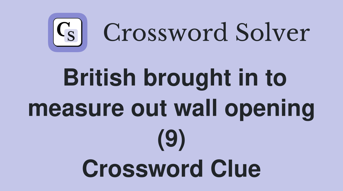 British brought in to measure out wall opening (9) Crossword Clue