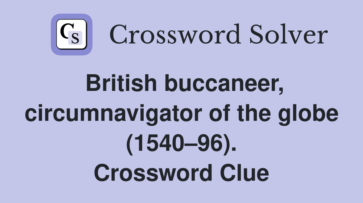 British buccaneer, circumnavigator of the globe (1540–96). Crossword Clue