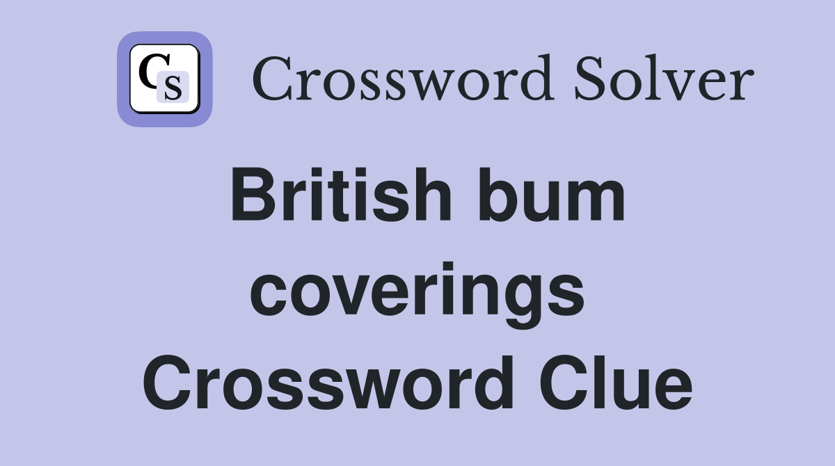 British bum coverings Crossword Clue