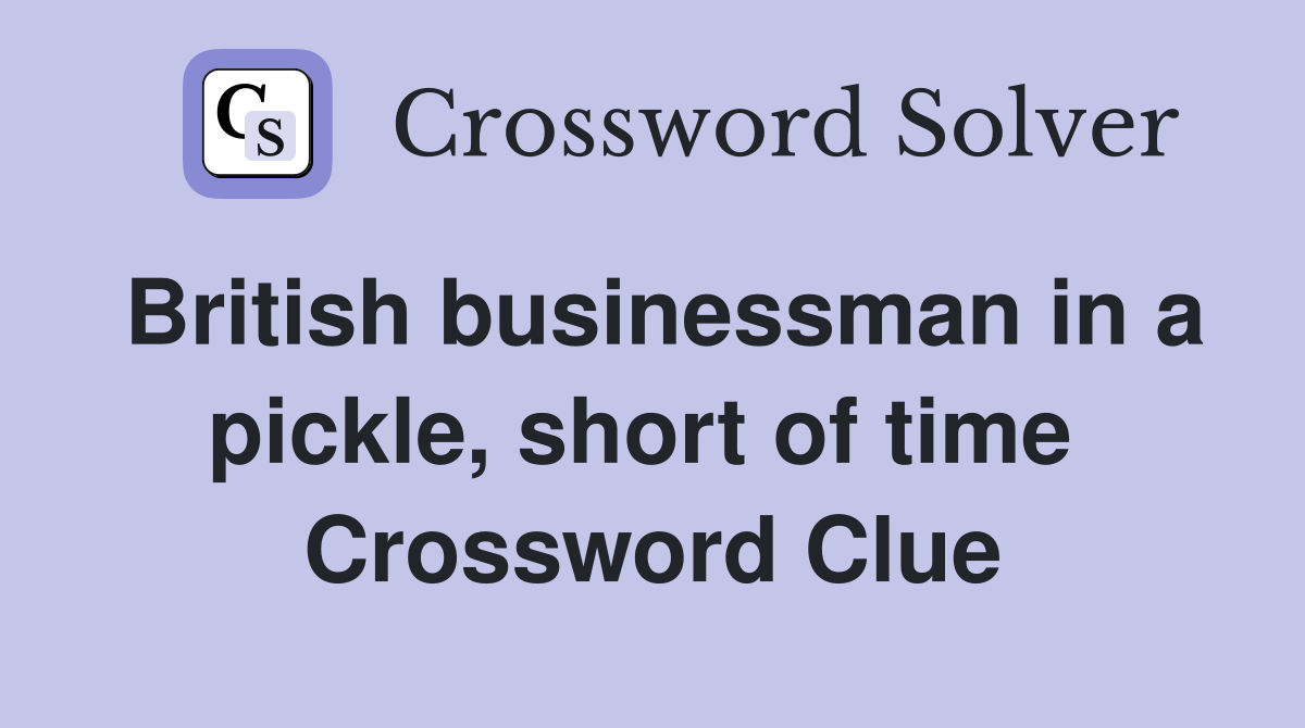 British businessman in a pickle, short of time  Crossword Clue