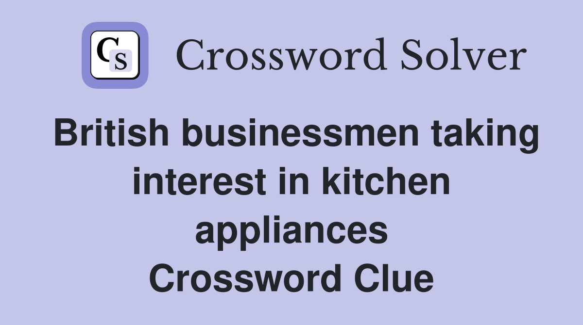 British businessmen taking interest in kitchen appliances Crossword Clue