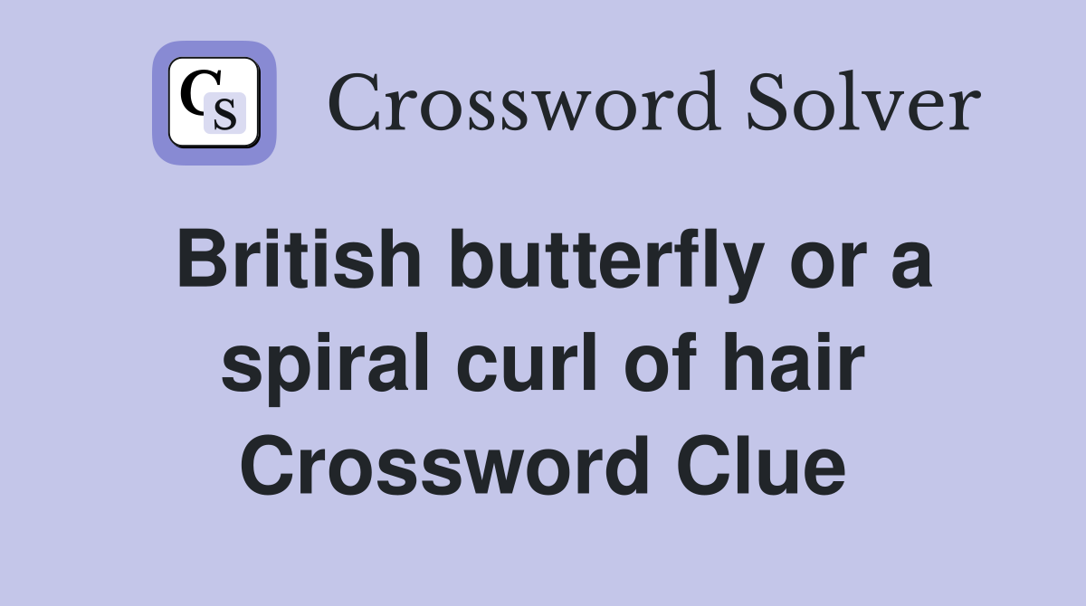 British butterfly or a spiral curl of hair Crossword Clue
