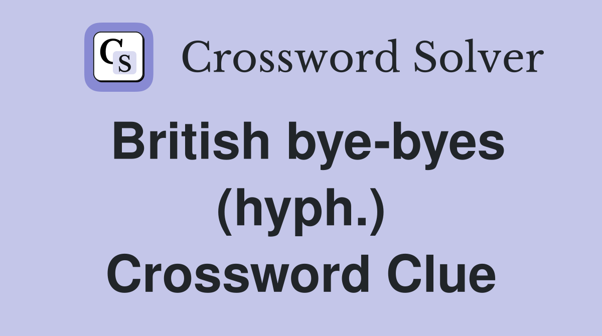 British bye-byes (hyph.) Crossword Clue