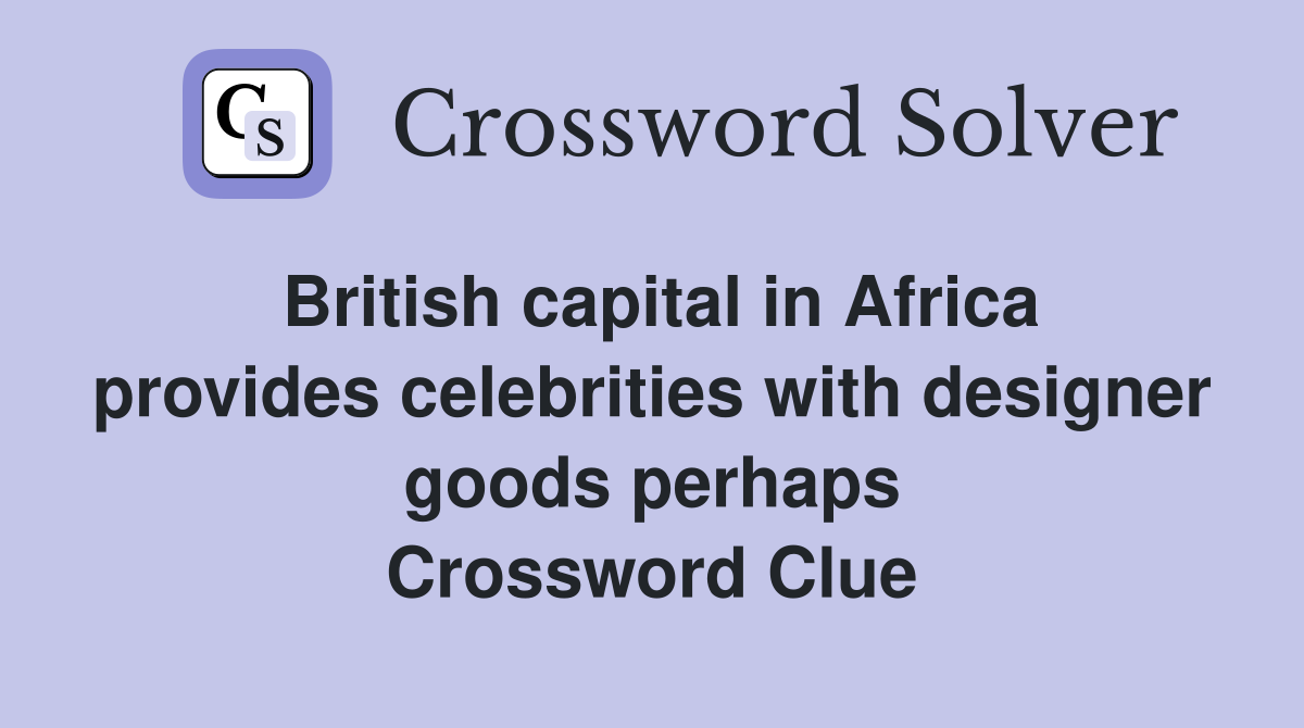 British capital in Africa provides celebrities with designer goods perhaps Crossword Clue