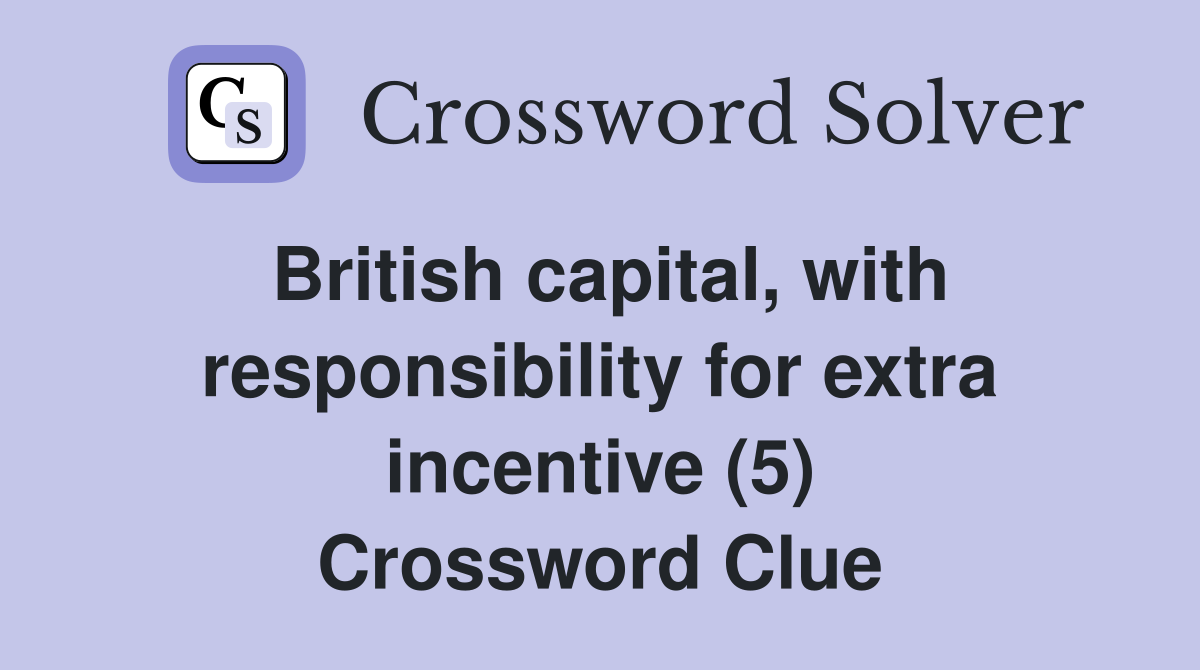 British capital, with responsibility for extra incentive (5) Crossword Clue