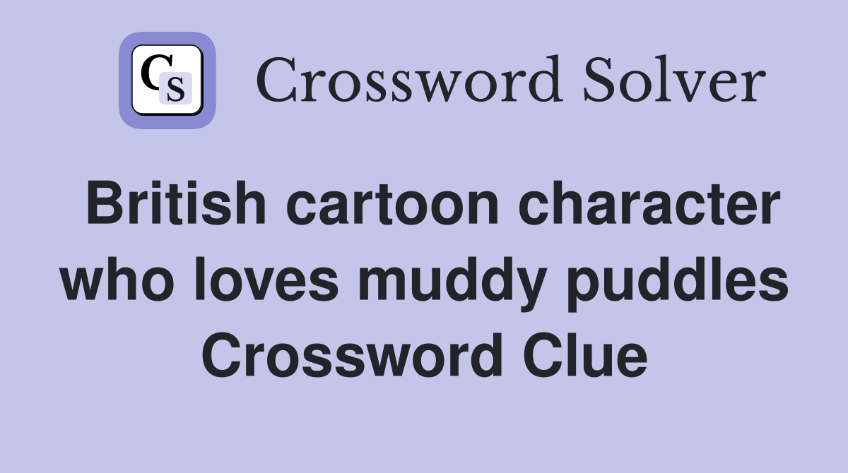 British cartoon character who loves muddy puddles Crossword Clue
