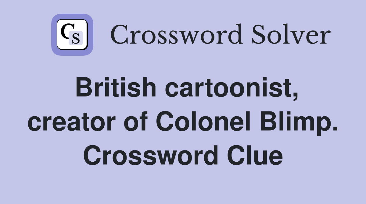 British cartoonist, creator of Colonel Blimp. Crossword Clue