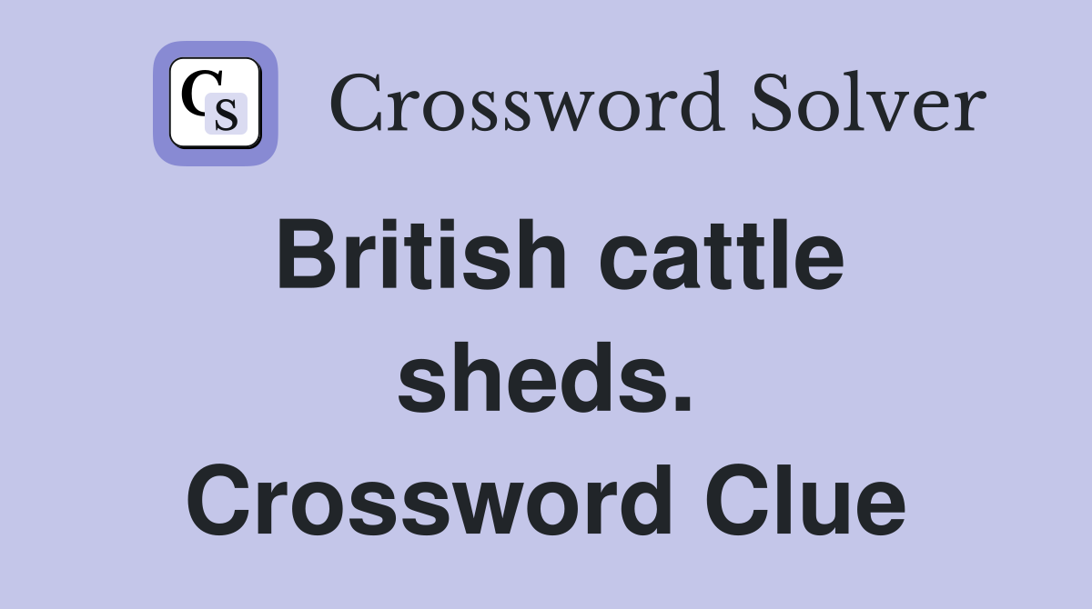 British cattle sheds. Crossword Clue