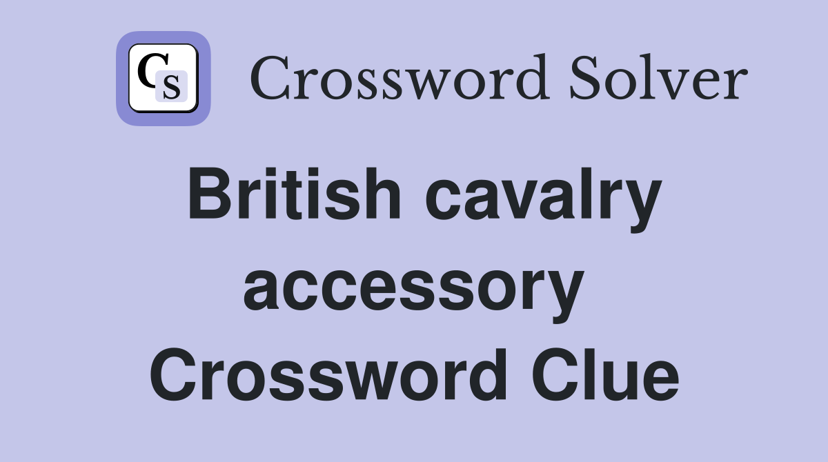 British cavalry accessory Crossword Clue