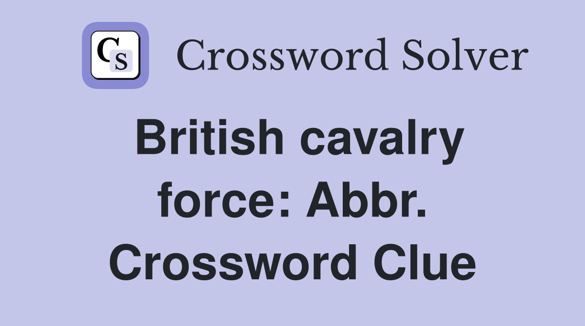British cavalry force: Abbr. Crossword Clue