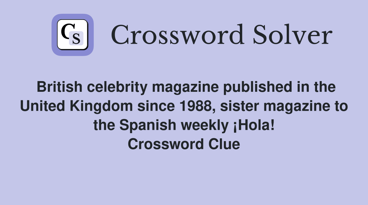 British celebrity magazine published in the United Kingdom since 1988, sister magazine to the Spanish weekly ¡Hola! Crossword Clue
