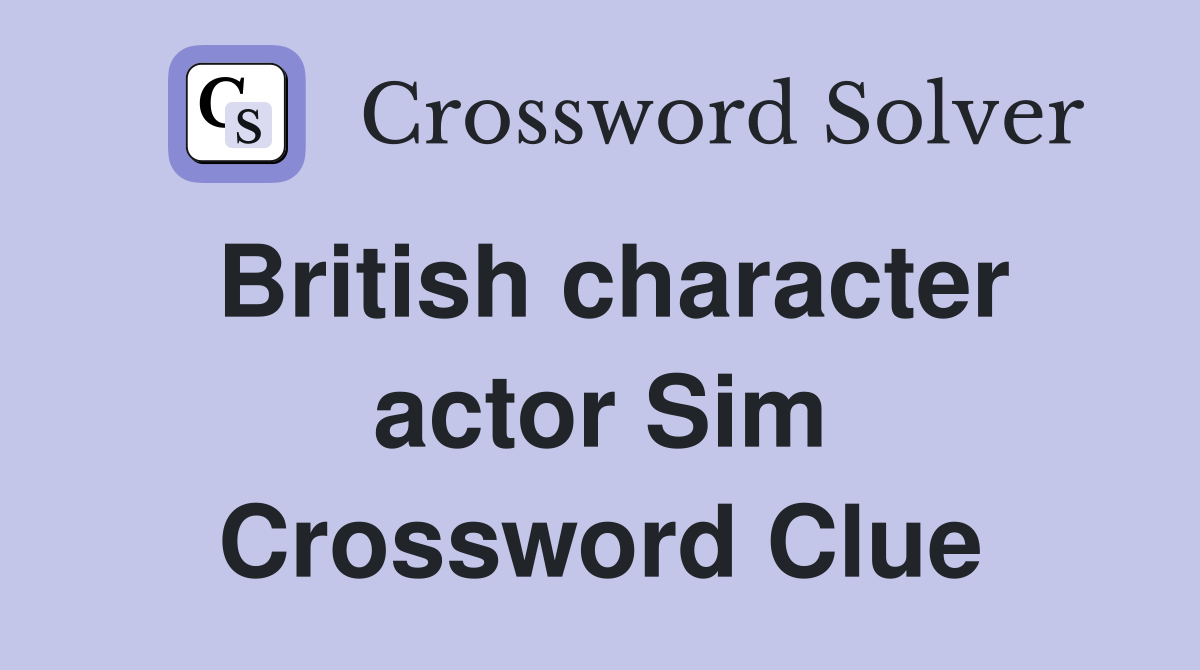 British character actor Sim Crossword Clue