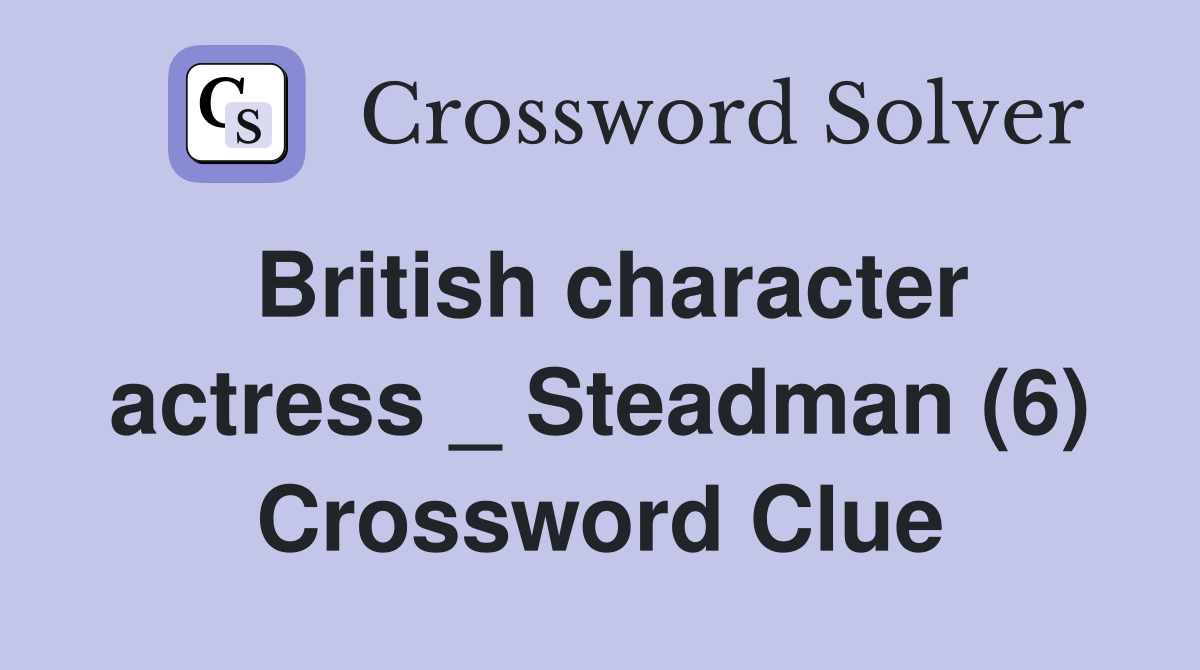 British character actress _ Steadman (6) Crossword Clue