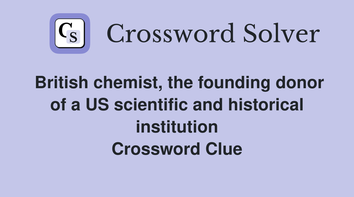 British chemist, the founding donor of a US scientific and historical institution Crossword Clue