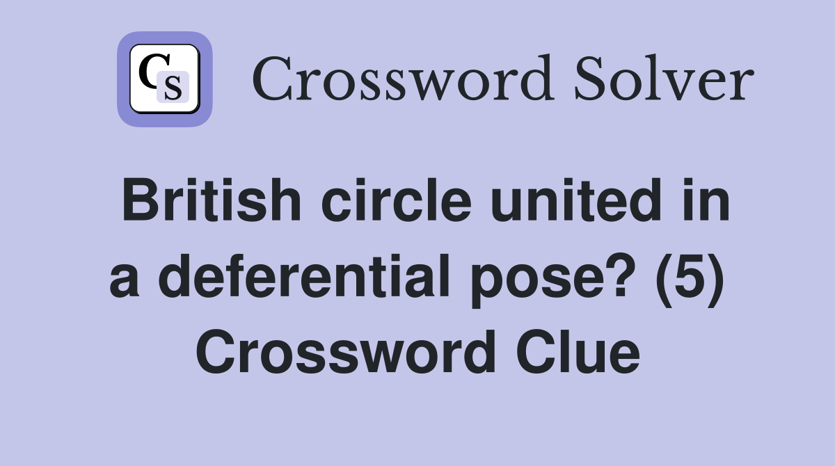 British circle united in a deferential pose? (5) Crossword Clue