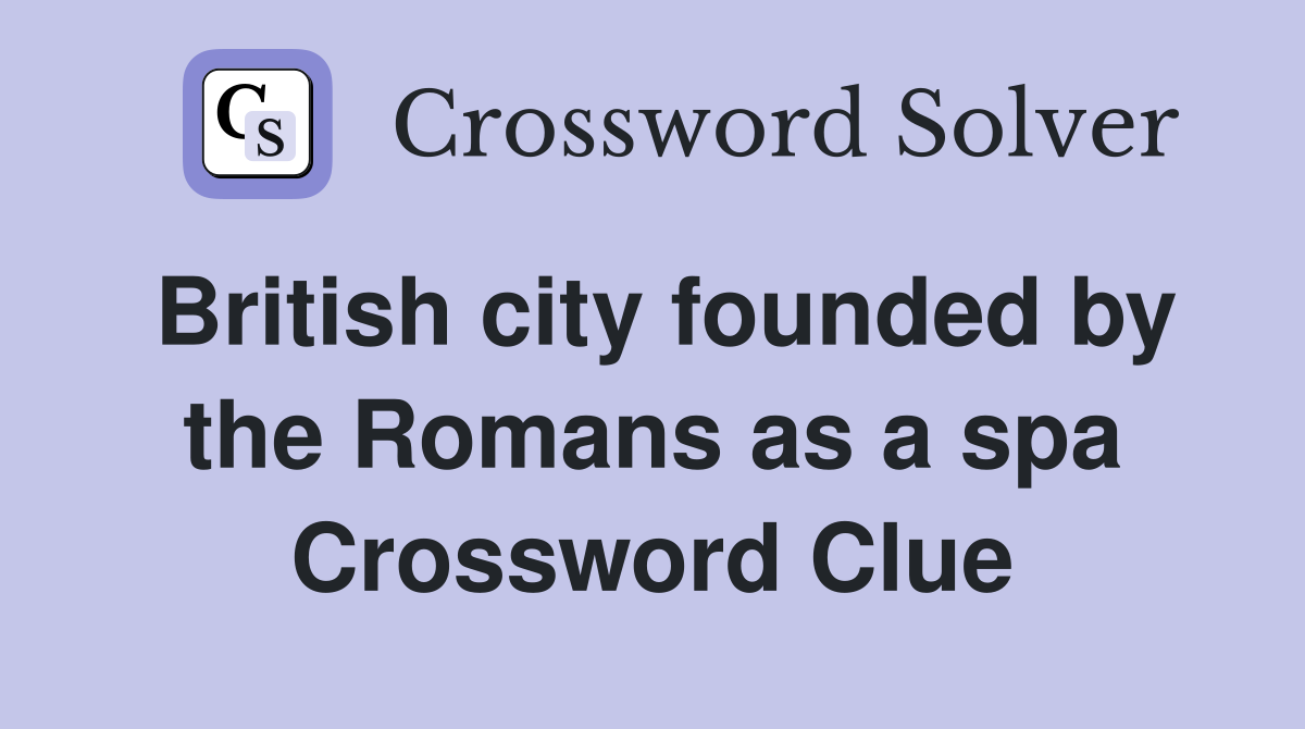 British city founded by the Romans as a spa Crossword Clue