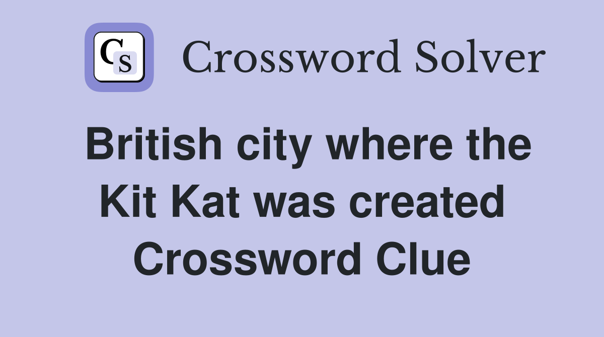 British city where the Kit Kat was created Crossword Clue