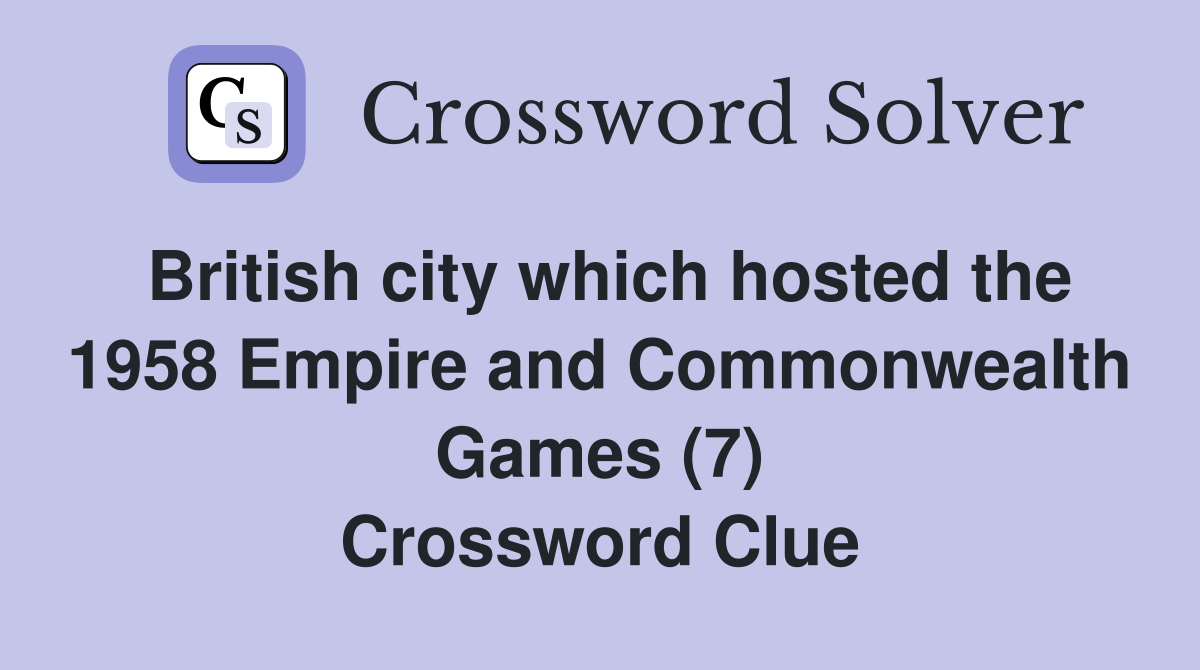 British city which hosted the 1958 Empire and Commonwealth Games (7) Crossword Clue