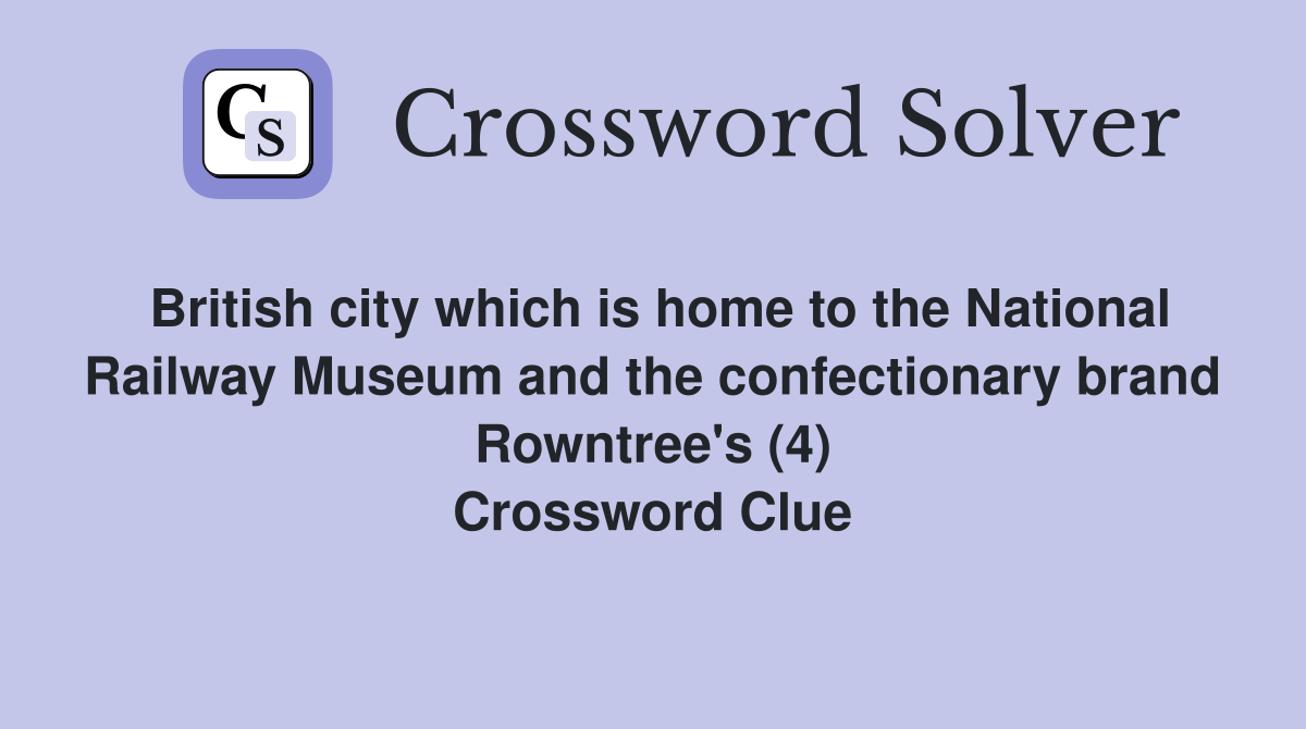 British city which is home to the National Railway Museum and the confectionary brand Rowntree's (4) Crossword Clue