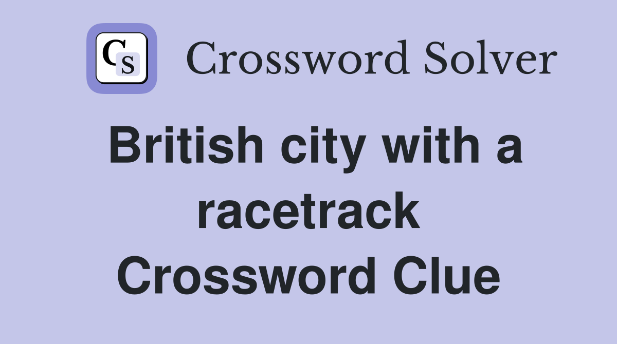 British city with a racetrack Crossword Clue