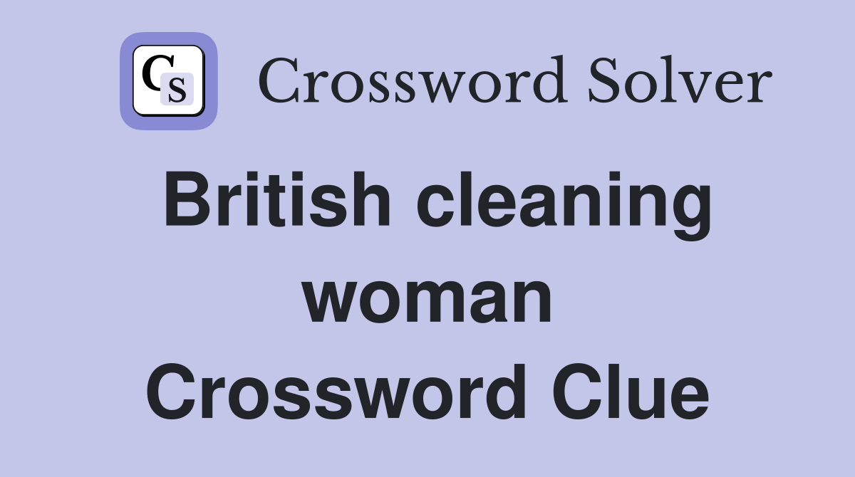 British cleaning woman Crossword Clue