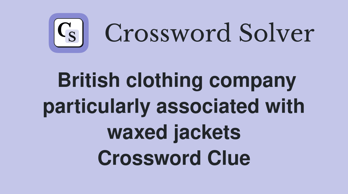 British clothing company particularly associated with waxed jackets Crossword Clue