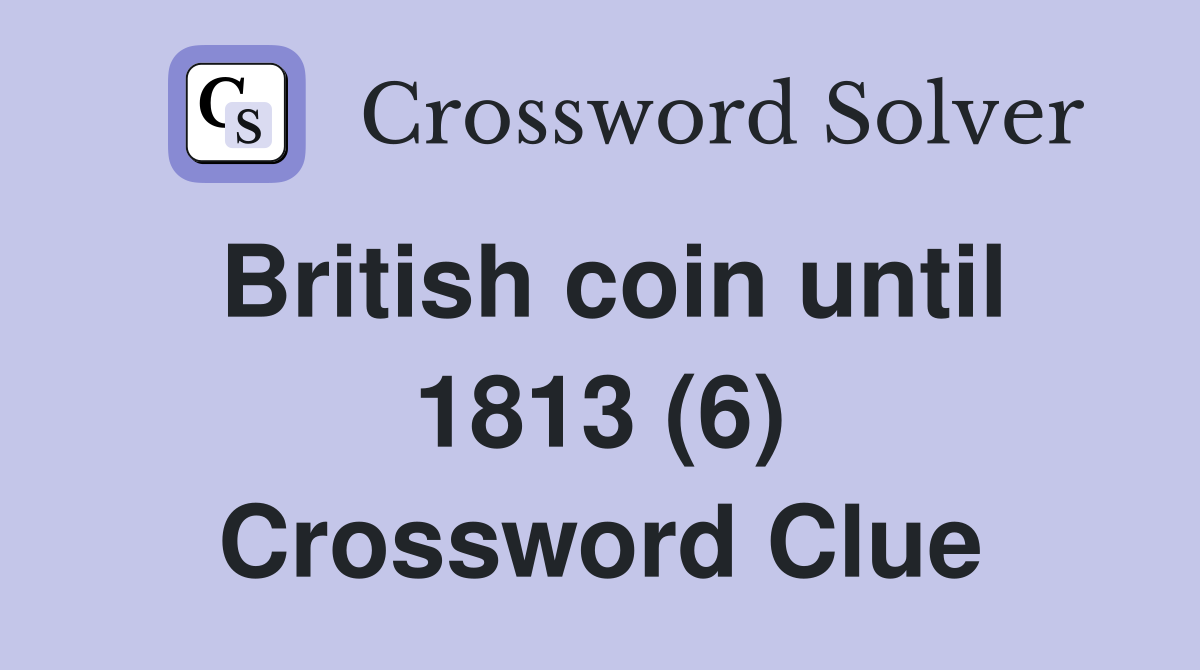 British coin until 1813 (6) Crossword Clue