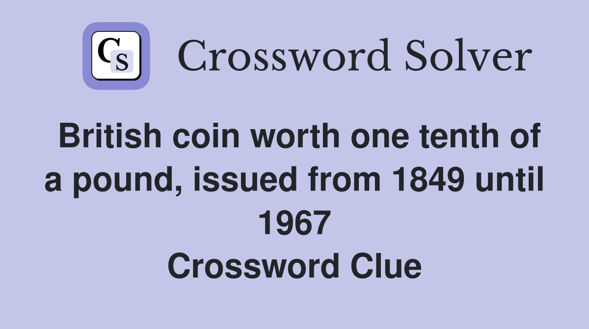 British coin worth one tenth of a pound, issued from 1849 until 1967 Crossword Clue