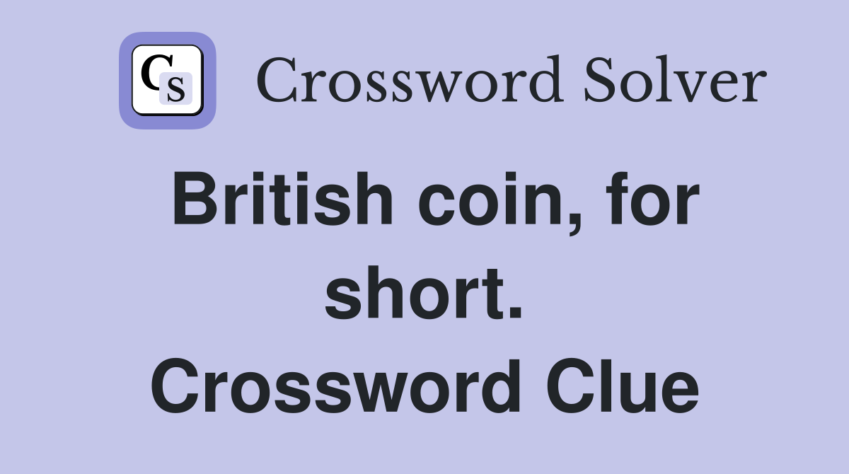 British coin, for short. Crossword Clue