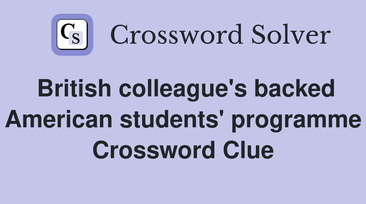 British colleague's backed American students' programme Crossword Clue