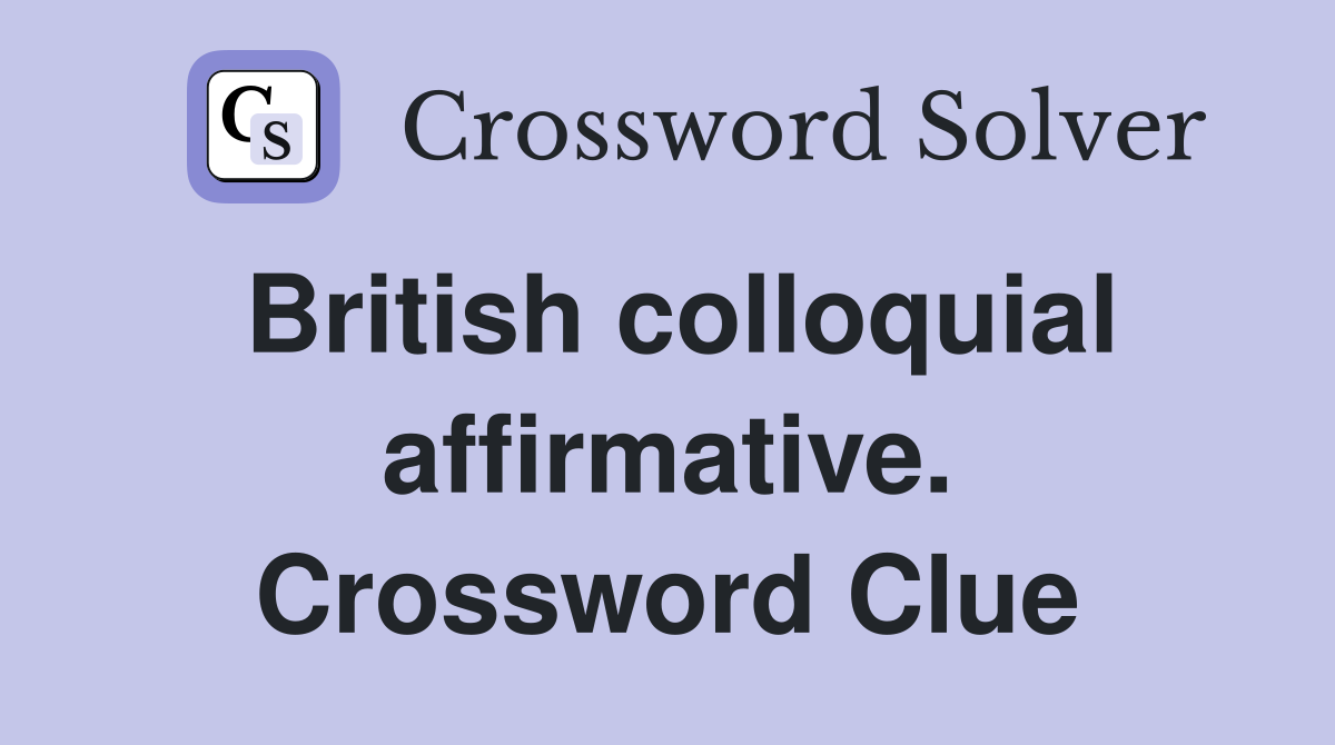 British colloquial affirmative. Crossword Clue