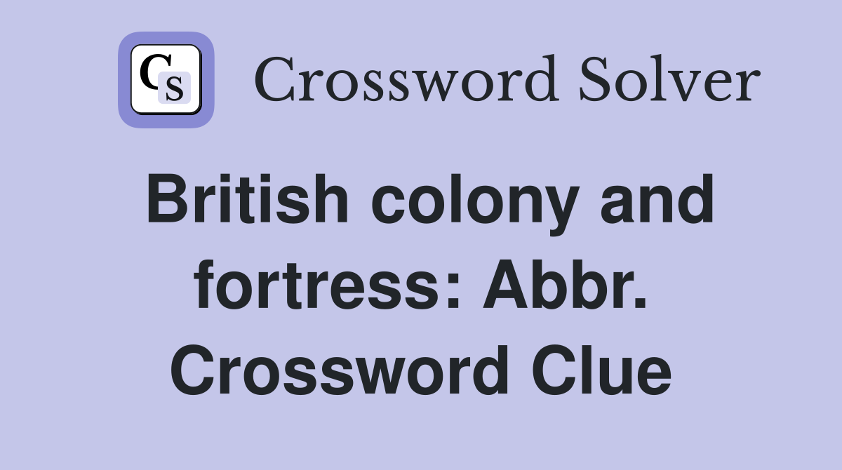 British colony and fortress: Abbr. Crossword Clue