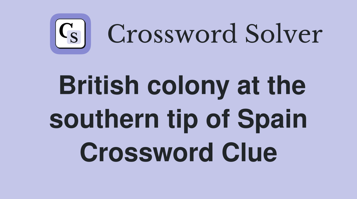 British colony at the southern tip of Spain Crossword Clue