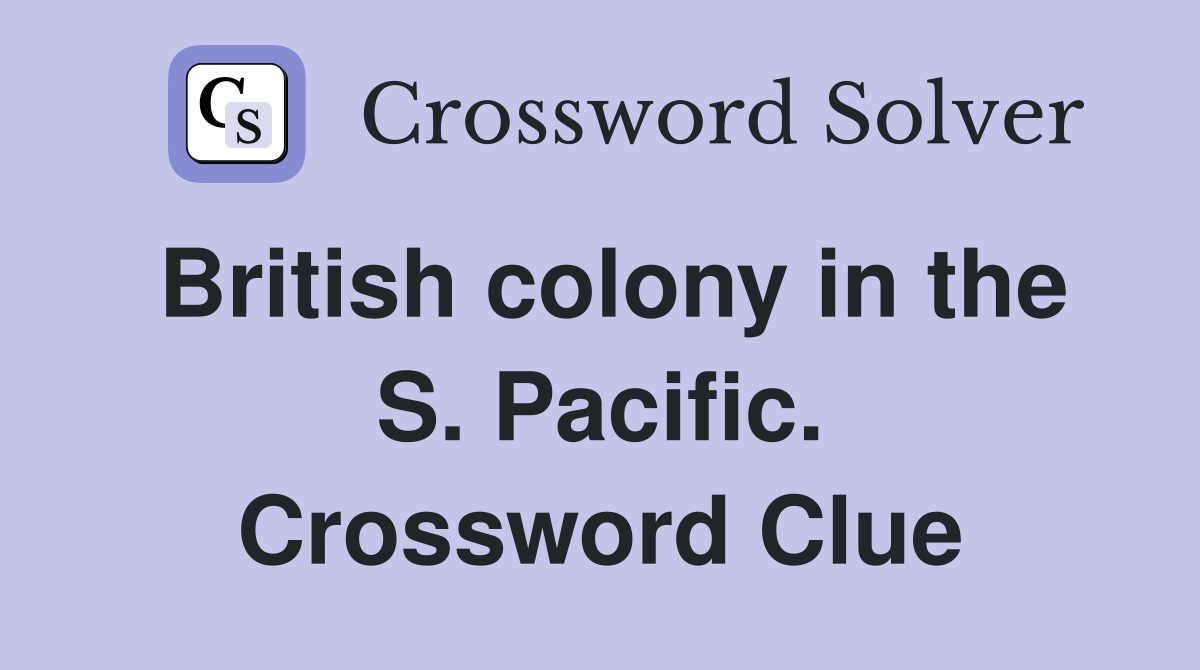 British colony in the S. Pacific. Crossword Clue