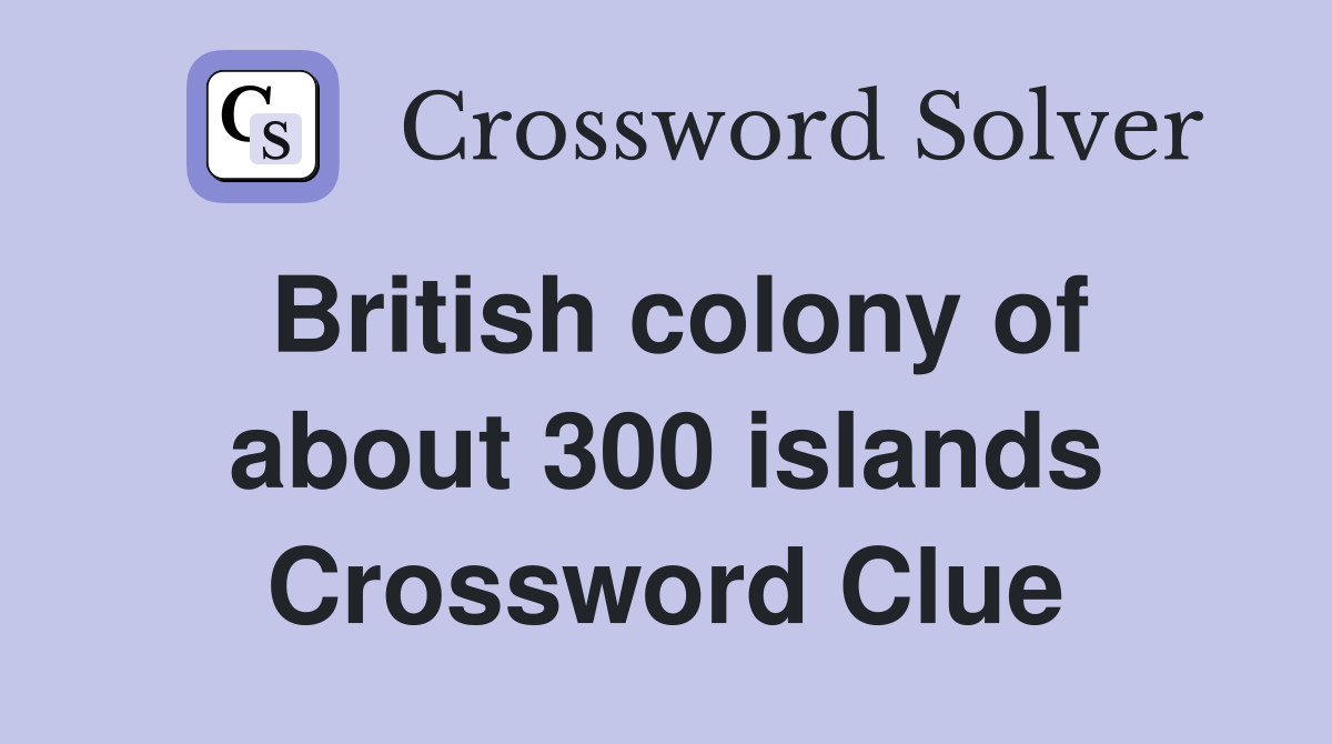British colony of about 300 islands Crossword Clue
