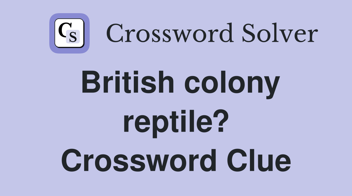 British colony reptile? Crossword Clue