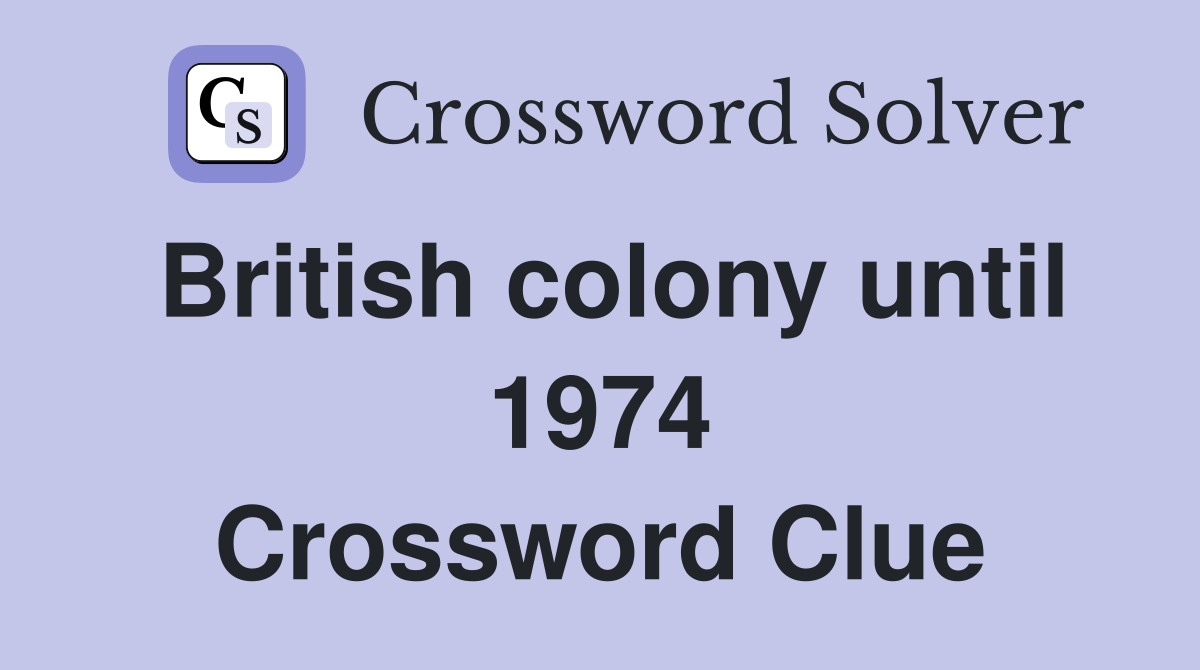 British colony until 1974 Crossword Clue