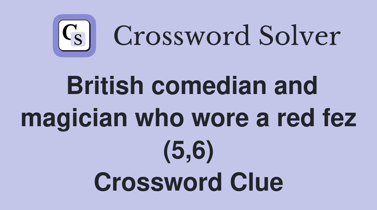 British comedian and magician who wore a red fez (5,6) Crossword Clue