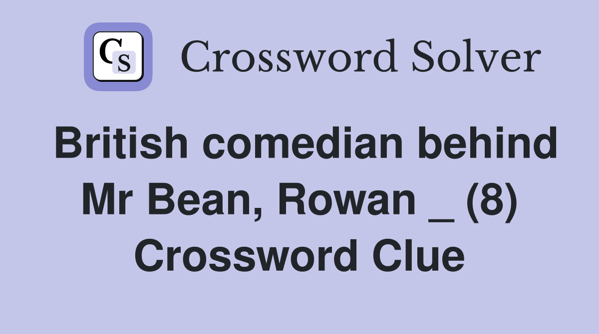 British comedian behind Mr Bean, Rowan _ (8) Crossword Clue