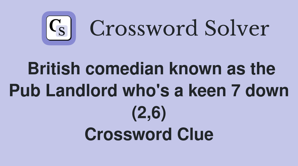 British comedian known as the Pub Landlord who's a keen 7 down (2,6) Crossword Clue