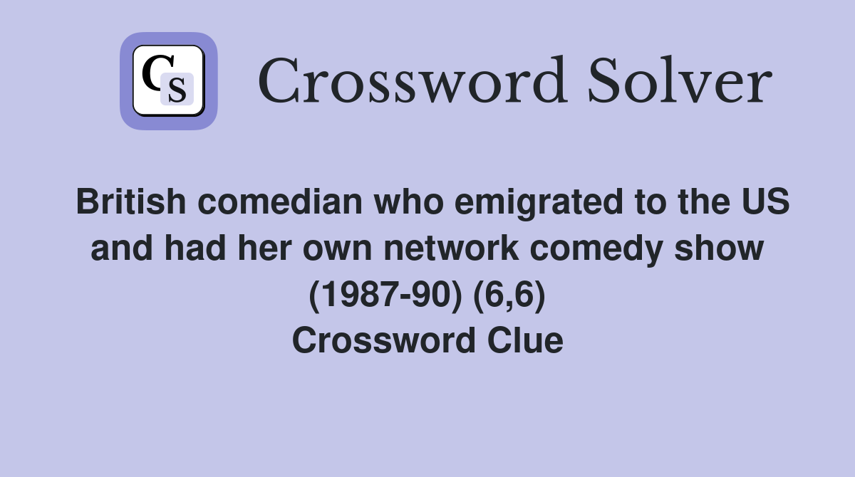 British comedian who emigrated to the US and had her own network comedy show (1987-90) (6,6) Crossword Clue