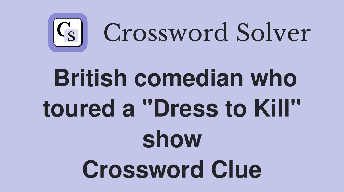 British comedian who toured a "Dress to Kill" show Crossword Clue