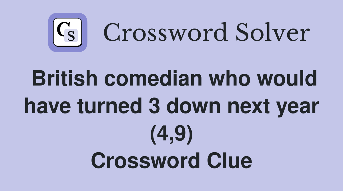 British comedian who would have turned 3 down next year (4,9) Crossword Clue