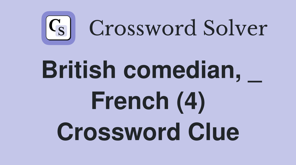 British comedian, _ French (4) Crossword Clue