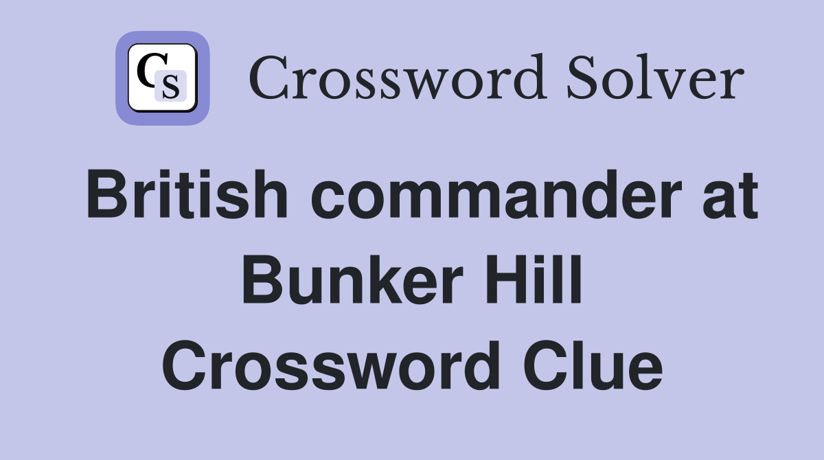 British commander at Bunker Hill Crossword Clue