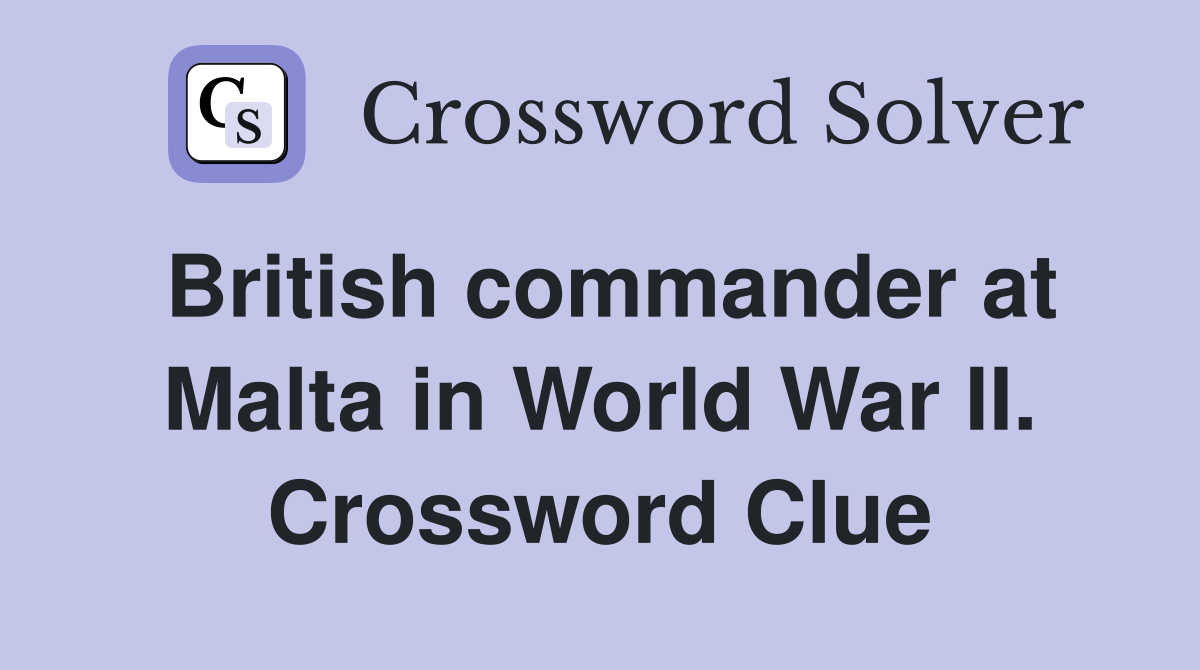 British commander at Malta in World War II. Crossword Clue