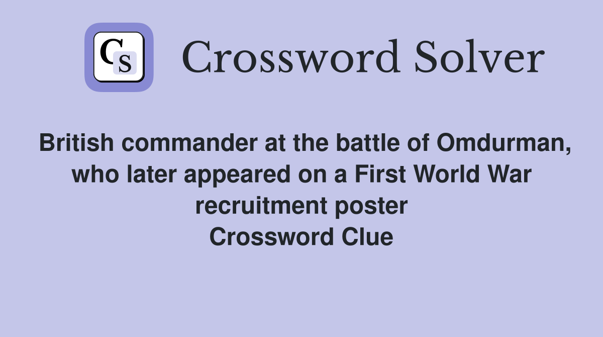 British commander at the battle of Omdurman, who later appeared on a First World War recruitment poster Crossword Clue