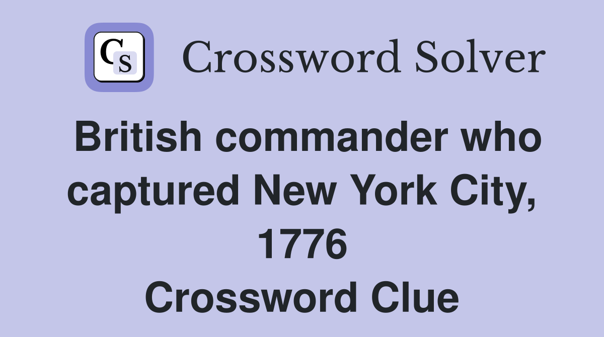 British commander who captured New York City, 1776 Crossword Clue